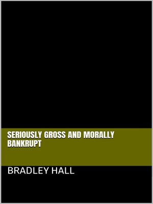 cover image of Seriously Gross and Morally Bankrupt